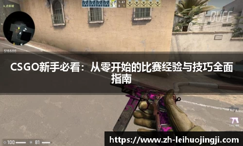 CSGO新手必看：从零开始的比赛经验与技巧全面指南