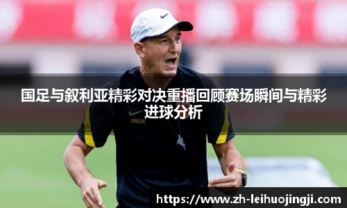 国足与叙利亚精彩对决重播回顾赛场瞬间与精彩进球分析